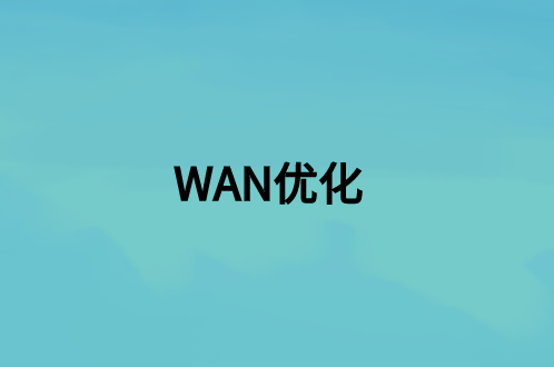 WAN優(yōu)化：這是什么，好處是什么?